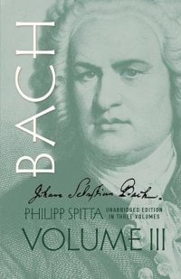 cover of the book Johann Sebastian Bach: his work and influence on the music of Germany, 1685-1750, Vol. 3