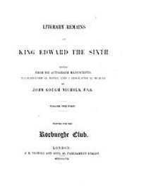 cover of the book Literary remains of King Edward the Sixth: Ed. from his autograph manuscripts, with historical notes, and a biographical memoir, Vol. 1