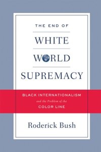 cover of the book The End of White World Supremacy: Black Internationalism and the Problem of the Color Line