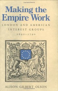 cover of the book Making the empire work: London and American interest groups, 1690-1790