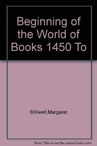 cover of the book The beginning of the world of books, 1450 to 1470: a chronological survey of the texts chosen for printing during the first twenty years of the printing art : with a synopsis of the Gutenberg documents