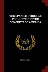 cover of the book The Spanish struggle for justice in the conquest of America