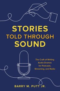 cover of the book Stories Told through Sound: The Craft of Writing Audio Dramas for Podcasts, Streaming, and Radio