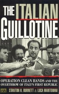 cover of the book The Italian Guillotine: Operation Clean Hands and the Overthrow of Italy's First Republic