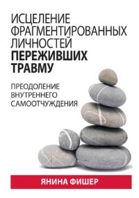 cover of the book Исцеление фрагментированных личностей переживших травму. Преодоление внутреннего самоотчуждения