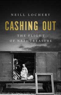 cover of the book Cashing Out - The Flight of Nazi Treasure, 1945–1948