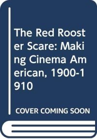 cover of the book The red rooster scare: making cinema American, 1900-1910