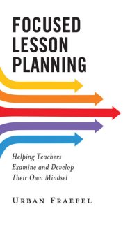 cover of the book Focused Lesson Planning : Helping Teachers Examine and Develop Their Own Mindset