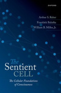 cover of the book The Sentient Cell : The Cellular Foundations of Consciousness