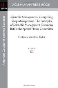 cover of the book Scientific management: comprising Shop management, The principles of scientific management and Testimony before the special House committee