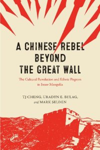 cover of the book A Chinese Rebel Beyond the Great Wall: The Cultural Revolution and Ethnic Pogrom in Inner Mongolia