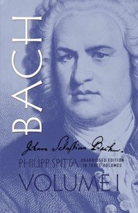 cover of the book Johann Sebastian Bach: his work and influence on the music of Germany, 1685-1750, Vol. 1