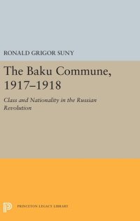 cover of the book The Baku Commune, 1917-1918: class and nationality in the Russian Revolution