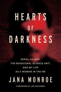 cover of the book Hearts of Darkness: Serial Killers, the Behavioral Science Unit, and My Life as a Woman in the FBI