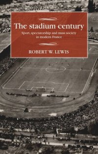 cover of the book The stadium century: Sport, spectatorship and mass society in modern France