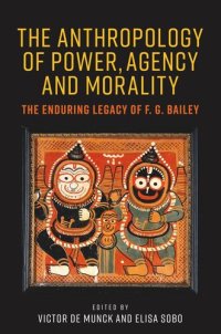 cover of the book The anthropology of power, agency, and morality: The enduring legacy of F. G. Bailey