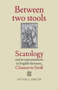 cover of the book Between two stools: Scatology and its representations in English literature, Chaucer to Swift