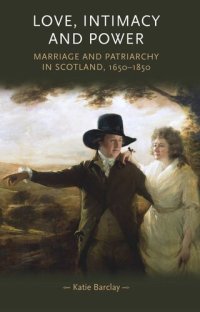 cover of the book Love, Intimacy and Power: Marriage and patriarchy in Scotland, 1650–1850