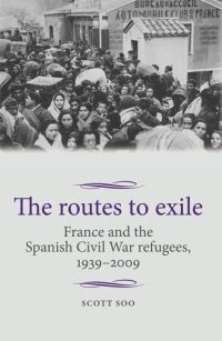 cover of the book The routes to exile: France and the Spanish Civil War refugees, 1939–2009