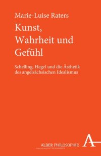 cover of the book Kunst, Wahrheit und Gefühl: Schelling, Hegel und die Ästhetik des angelsächsischen Idealismus