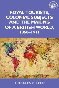 cover of the book Royal tourists, colonial subjects and the making of a British world, 1860–1911