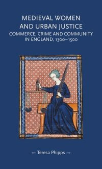 cover of the book Medieval women and urban justice: Commerce, crime and community in England, 1300–1500