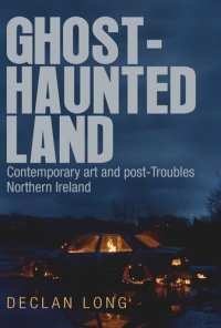 cover of the book Ghost-haunted land: Contemporary art and post-Troubles Northern Ireland