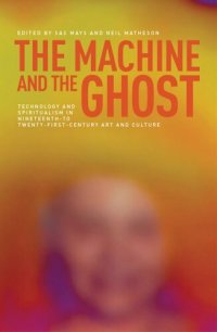 cover of the book The machine and the ghost: Technology and spiritualism in nineteenth- to twenty-first-century art and culture