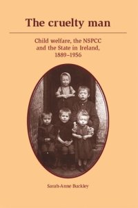 cover of the book The cruelty man: Child welfare, the NSPCC and the State in Ireland, 1889–1956