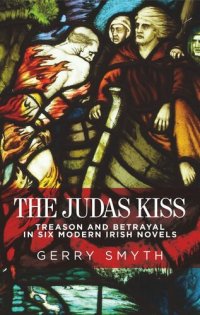 cover of the book The Judas kiss: Treason and betrayal in six modern Irish novels