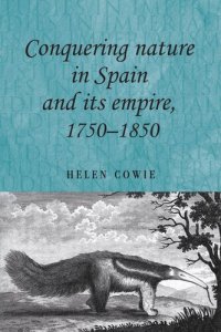 cover of the book Conquering nature in Spain and its empire, 1750–1850