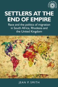 cover of the book Settlers at the end of empire: Race and the politics of migration in South Africa, Rhodesia and the United Kingdom