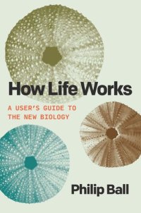 cover of the book How Life Works: A User’s Guide to the New Biology