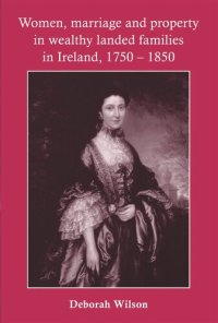 cover of the book Women, marriage and property in wealthy landed families in Ireland, 1750–1850