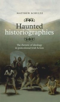 cover of the book Haunted historiographies: The rhetoric of ideology in postcolonial Irish fiction