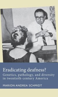 cover of the book Eradicating deafness?: Genetics, pathology, and diversity in twentieth-century America