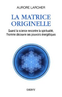 cover of the book La matrice originelle. Quand la science rencontre la spiritualité, l'homme découvre ses pouvoirs énergétiques