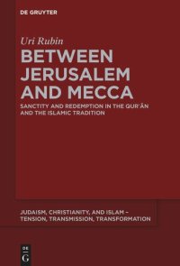 cover of the book Between Jerusalem and Mecca: Sanctity and Redemption in the Qurʾān and the Islamic Tradition