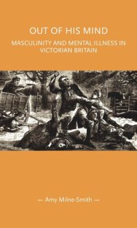 cover of the book Out of his mind: Masculinity and mental illness in Victorian Britain