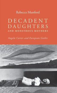 cover of the book Decadent daughters and monstrous mothers: Angela Carter and European Gothic