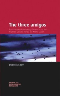 cover of the book The three amigos: The transnational filmmaking of Guillermo del Toro, Alejandro González Iñárritu, and Alfonso Cuarón