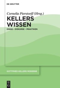 cover of the book Gottfried Kellers Moderne. Band 4 Kellers Wissen: Dinge – Diskurse – Praktiken