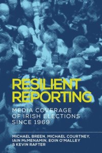 cover of the book Resilient reporting: Media coverage of Irish elections since 1969