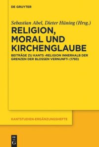 cover of the book Religion, Moral und Kirchenglaube: Beiträge zu Kants „Religion innerhalb der Grenzen der bloßen Vernunft“ (1793)