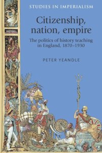 cover of the book Citizenship, nation, empire: The politics of history teaching in England, 1870–1930