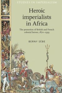 cover of the book Heroic imperialists in Africa: The promotion of British and French colonial heroes, 1870–1939