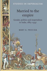 cover of the book Married to the empire: Gender, politics and imperialism in India, 1883–1947