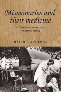 cover of the book Missionaries and their medicine: A Christian modernity for tribal India