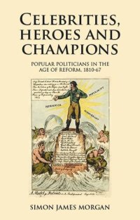 cover of the book Celebrities, heroes and champions: Popular politicians in the age of reform, 1810–67