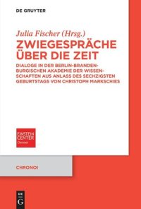 cover of the book Zwiegespräche über die Zeit: Dialoge in der Berlin-Brandenburgischen Akademie der Wissenschaften aus Anlass des sechzigsten Geburtstags von Christoph Markschies